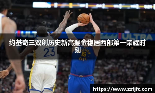 约基奇三双创历史新高掘金稳居西部第一荣耀时刻